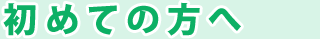 初めての方へ