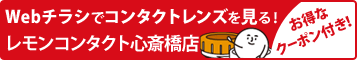 Webチラシでコンタクトレンズを見る！ レモンコンタクト心斎橋店 お得なクーポン付き！