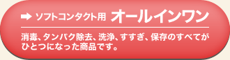 ソフトコンタクト用 オールインワン 消毒、タンパク除去、洗浄、すすぎ、保存のすべてがひとつになった商品です。
