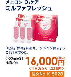 メニコン O2ケア ミルファフレッシュ 「洗浄」「保存」に加え、「タンパク除去」もこれ1本でOK。 4箱/年 16,000円(税込) 1本あたり1,333円 注文No.K-5028