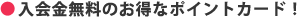 入会金無料のお得なポイントカード！