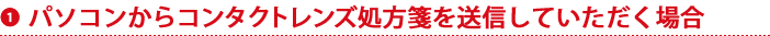 1. パソコンからコンタクトレンズ処方箋を送信していただく場合