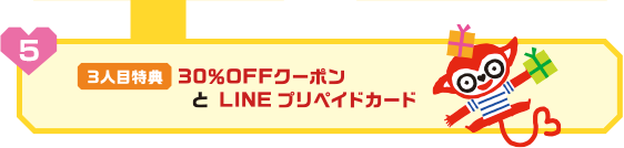 3人目特典:30%OFFクーポンとLINE プリペイドカード