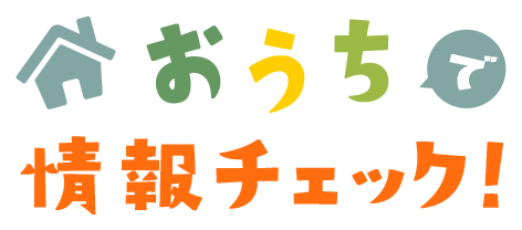 おうちで情報チェック