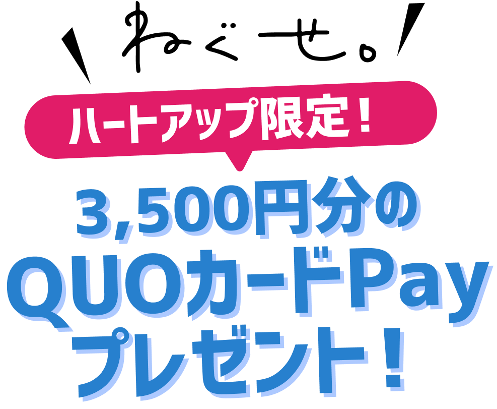 ハートアップ限定！3,500円分のQUOカードPayプレゼント！