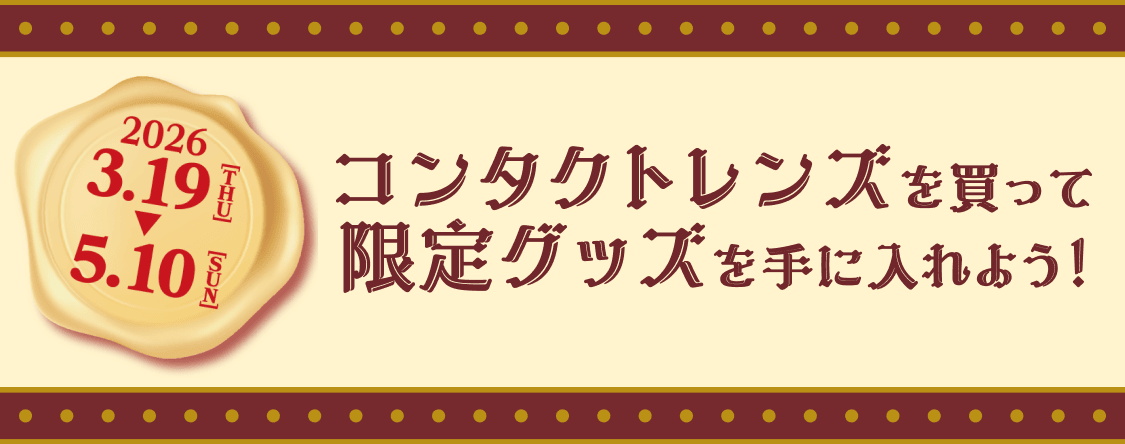 2026年3月19日〜5月10日 コンタクトレンズを買って限定グッズを手に入れよう！