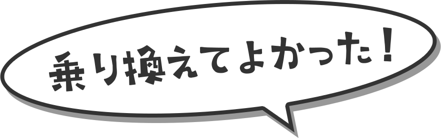 乗り換えてよかった！