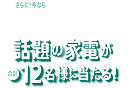話題の新生活に欲しい家電が合計12名様に当たる！