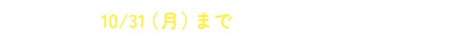 10/31(月)までにお申し込みで