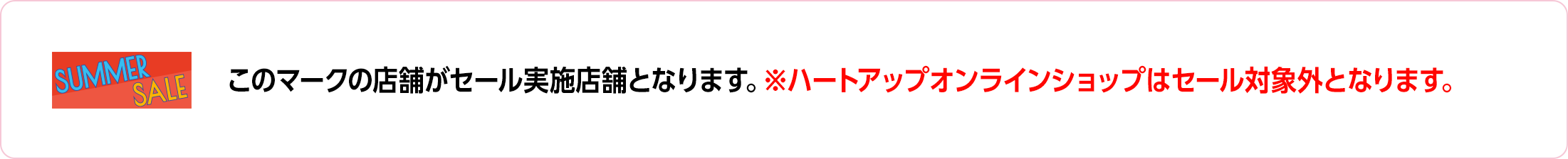 このマークの店舗がセール実施店となります。※ハートアップオンラインショップはセール対象外となります。