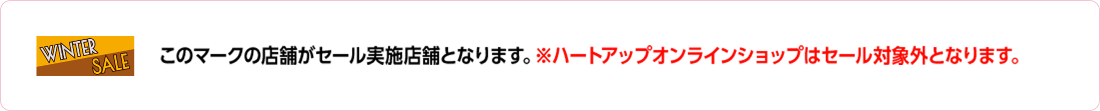 このマークの店舗がセール実施店となります。※ハートアップオンラインショップはセール対象外となります。