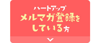 ハートアップメルマガ登録をしている方