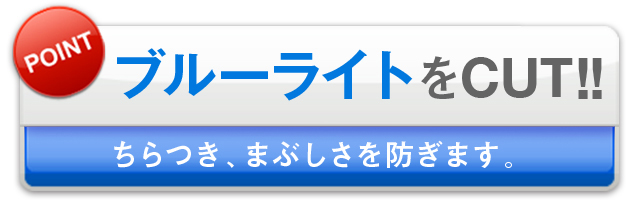 ブルーライトをCUT！！ちらつき、まぶしさを防ぎます。