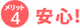 メリット4　安心！