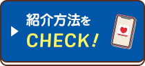 紹介方法をCHECK!